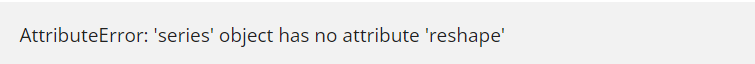 AttributeError: 'series' object has no attribute 'reshape'