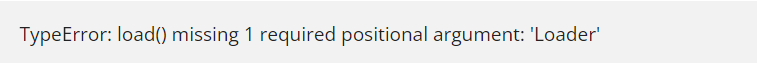 load() missing 1 required positional argument: 'loader'