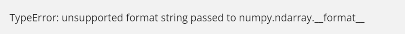 unsupported format string passed to numpy.ndarray.__format__